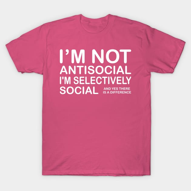 I'm Not Antisocial I'm Selectively Social & Yes There is A Difference T-Shirt by PeppermintClover